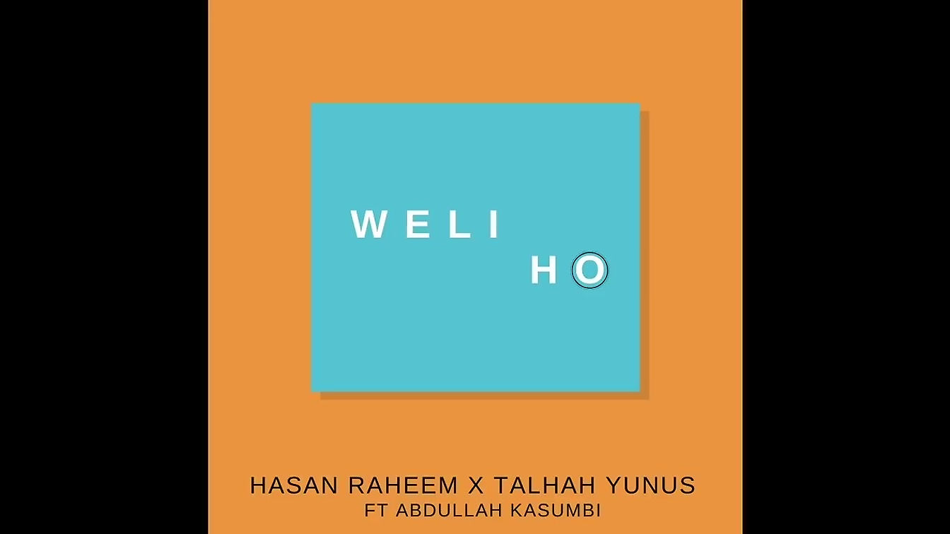 Weli Ho - Hasan Raheem x Talhah Yunus Ft Abdullah Kasumbi